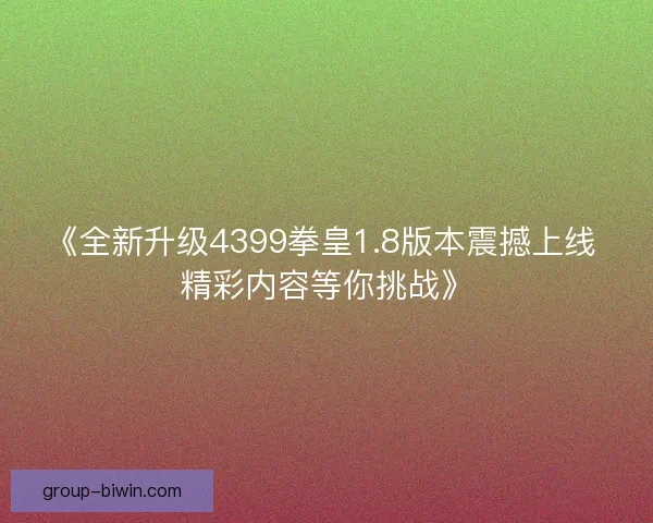 《全新升级4399拳皇1.8版本震撼上线 精彩内容等你挑战》
