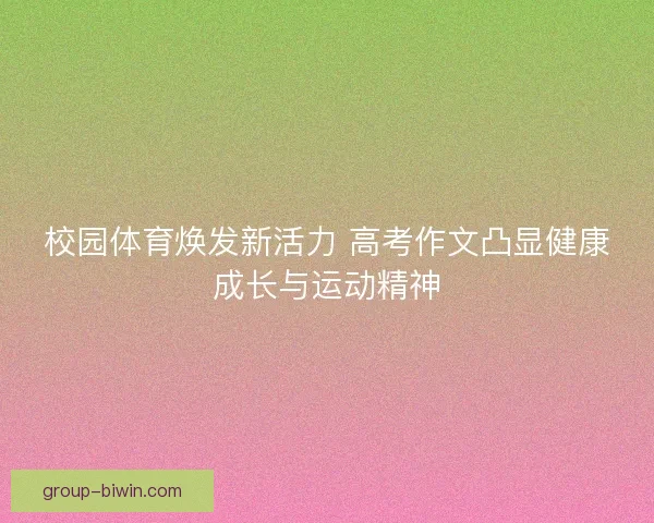 校园体育焕发新活力 高考作文凸显健康成长与运动精神